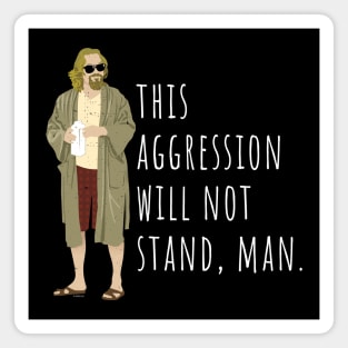 This aggression will not stand, man. Magnet